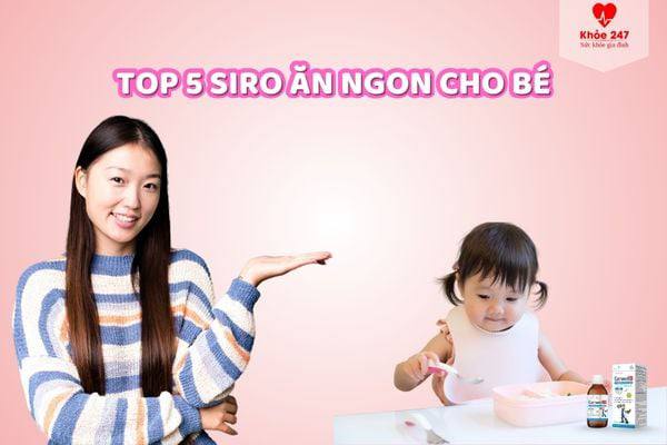 Tham khảo ngay các dòng siro ăn ngon cho bé hiệu quả hiện nay