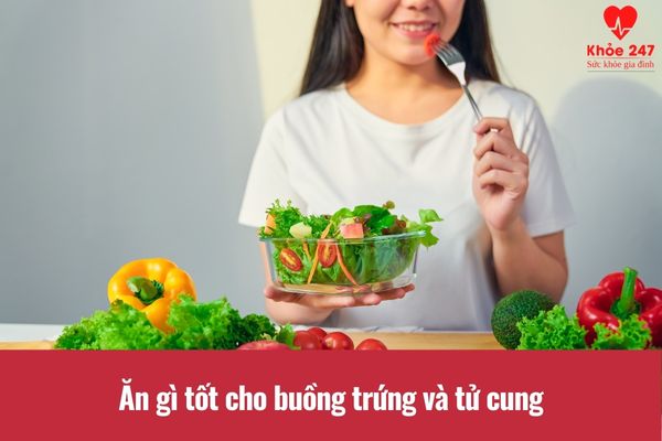 Ăn gì tốt cho buồng trứng và tử cung