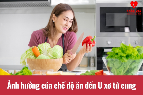 Chế độ ăn uống ảnh hưởng rất nhiều đến sự phát triển của u xơ tử cung