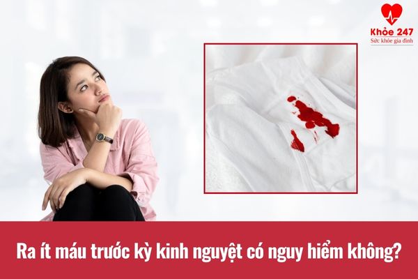 Ra ít máu trước kỳ kinh nguyệt có nguy hiểm không?