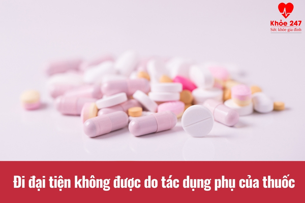 Không đi đại tiện được do tác dụng phụ của thuốc