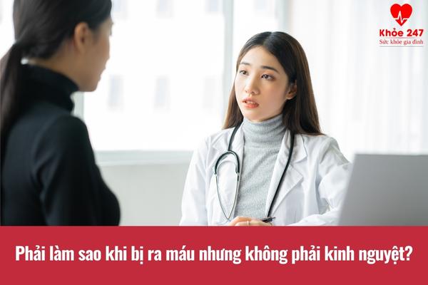 Phải làm sao khi bị ra máu nhưng không phải kinh nguyệt?