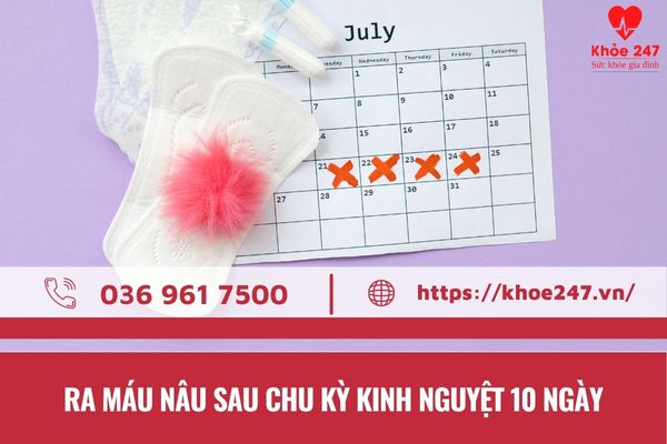 Ra máu màu nâu sau kinh nguyệt 10 ngày